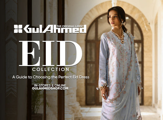 Eid Collection - Your Complete Guide to Choosing the Perfect Eid Dress